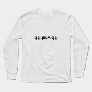 it is what it is Long Sleeve T-Shirt